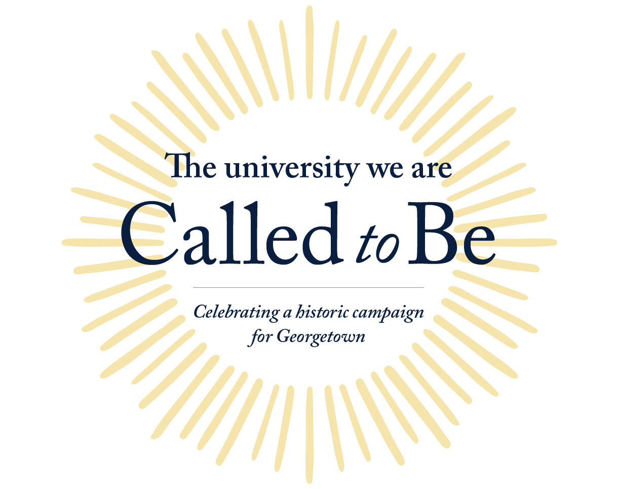 the university we are called to be. celebrating the campaign for georgetown